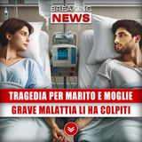Tragedia Per Marito E Moglie: Grave Malattia Li Ha Colpiti!