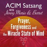 ACIM Satsang with Jenny Maria & Barret, Prayer, Forgiveness and the Miracle State of Mind