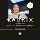 Episode 165 - God makes everything better!!