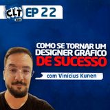 EP 22 - Como se tornar um designer gráfico de sucesso com Vinícius Kunen