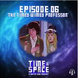 Episode 06 - The Timey-Wimey Professor