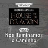 #HOTD S01E05, Nós Iluminamos o Caminho | Especial House of the Dragon