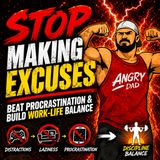 Stop Making Excuses: Beat Procrastination & Build Work-Life Balance