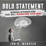 BOLD STATEMENT: Winning Affirmations That Will Transform Your Mind by Jon D. Webster
