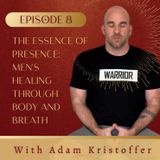 008. The Essence of Presence: Men's Healing Through Body and Breath with Adam Kristoffer
