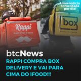 BTC News | Rappi compra Box Delivery e vai para cima do iFood!!!
