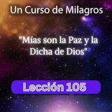 LECCIÓN 105 - Mías son la Paz y la Dicha de Dios. Libro de Ejercicios. Un Curso de Milagros (con fondo musical)