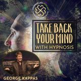 220: Take Back Your Mind with Hypnosis | George Kappas, MA, LMFT