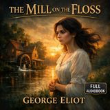 The Mill on the Floss by George Eliot | Full Catholic-Friendly Audiobook | Victorian Classic of Sin, Redemption & Family Part 4