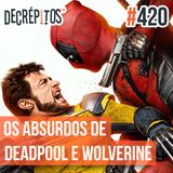 Decrépitos 420 - Os Absurdos de Deadpool & Wolverine