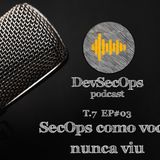 #07 - 03 - Sec & Ops - Como você nunca viu
