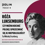 Róża Luksemburg - Czy można kochać Polskę i sprzeciwiać się jej niepodległości?