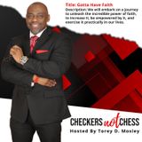 CHECKERS NOT CHESS, HOSTED BY TOREY D. MOSLEY, SR. (Topic:  GOTTA HAVE FAITH)