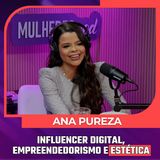 Mulheres Pod #088 |  ANA PUREZA - Influencer Digital, Empreendedorismo e Estética