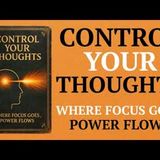 Control Your Thoughts: Where Focus Goes, Power Flows