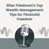 Elias Friedman’s Top Wealth Management Tips for Financial Freedom