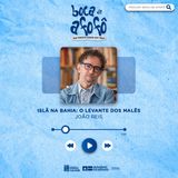 ISLÃ NA BAHIA: O LEVANTE DOS MALÊS - PARTE 2 - EP 01- João Reis