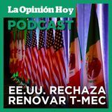 Estados Unidos rechaza renovar T-MEC con México y Canadá.