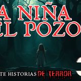 #30 La niña del pozo - ¿Qué harías si descubrieras que una vieja leyenda de tu infancia es real?