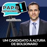 UM CANDIDATO À ALTURA DE BOLSONARO - Papo Antagonista com Felipe Moura Brasil e Claudio Dantas
