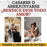 ¿Casarse o arrejuntarse? ¿Bendice Dios todo amor?