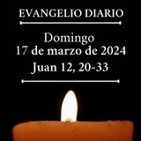 #evangeliodeldia - Domingo 17 de marzo de 2024 (Juan 12, 20-33)