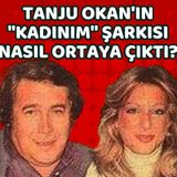 Tanju Okan'ın "Kadınım" Şarkısı Bir Gecede Nasıl Doğdu?