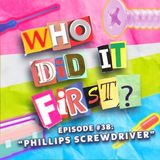 Phillips Screwdriver - Episode 38 - Who Did it First?