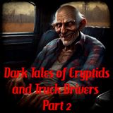 Dark Tales of Cryptids and Truck Drivers Part 2