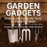 🎧 Garden Gadgets: Sharing Our Favourite Tools for Every Gardener | Gardening Tips & Allotment Advice Podcast