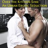Over the Kitchen Sink: An Urban Erotic Seduction