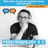 Wiele osób z IT czuje się samotnych w pracy. Zwierzają się AI. Gość: Szeran Millo - POIT 296