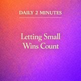 Daily 2 Minutes. Letting Small Wins Count.