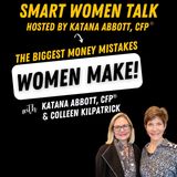 The Biggest Money Mistakes Women Make with Katana Abbott, CFP® and Colleen Kilpatrick