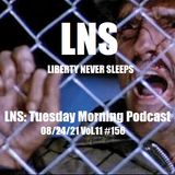 LNS: Tuesday Morning Podcast 08/24/21 Vol.11 #156