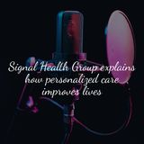 Signal Health Group explains how personalized care improves lives