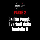 Delitto Poggi: i verbali della famiglia K - PARTE 2 - ricostruiamo la timeline