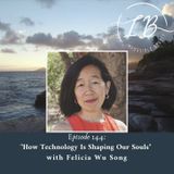 Episode 144: Felicia Wu Song-How Technology Is Shaping Our Souls