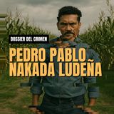 Dossier del Crimen #7: Pedro Pablo Nakada Ludeña: "El apóstol de la muerte"