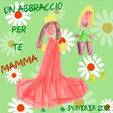 Puntata 232 - Un abbraccio per te mamma