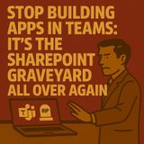 Stop Building Apps in Teams: It's the SharePoint Graveyard All Over Again