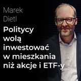 Politycy wolą inwestować w mieszkania niż akcje i ETF-y, dlatego dbają o rynek nieruchomości – Marek Dietl | Procent Składany