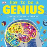 How to be a Genius: Your Brain and How to Train It