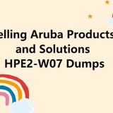 Selling Aruba Products and Solutions HPE2-W07 Exam Questions
