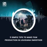 5 Simple Tips to Make Film Production in Louisiana Smoother