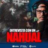 100 | Entrevista con un Nahual | Ft Arrallan