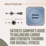 Sathees Sampar's Guide to Balancing Cardio and Strength Training for Overall Fitness