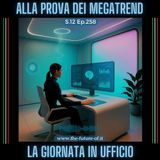 S.12 Ep.258 - La giornata in ufficio alla prova dei megatrend