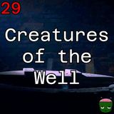 29: Creatures of the Well