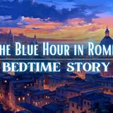 🌙A Peaceful Sleepy Story_ The Blue Hour in Rome _ Storytelling and Calm Music